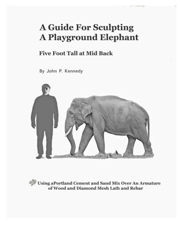 View A Guide for Sculpting A Playground Elephant by John P. Kennedy