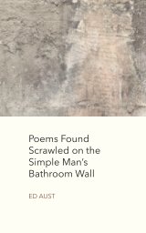 Poems Found Scrawled on the Simple Man’s Bathroom Wall book cover