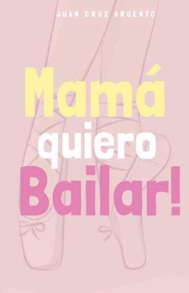Ver Mamá quiero Bailar! por Juan Cruz Argento
