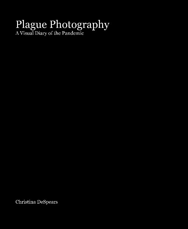 Visualizza Plague Photography A Visual Diary of the Pandemic di Christina DeSpears