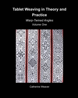 Tablet Weaving in Theory and Practice: 
Warp-Twined Angles Volume One book cover