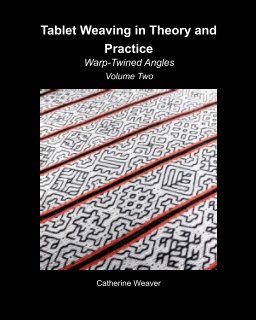Tablet Weaving in Theory and Practice: 
Warp-Twined Angles Volume Two book cover
