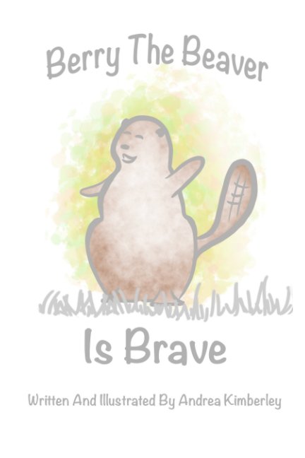 View Berry the Beaver is Brave by Andrea Kimberley