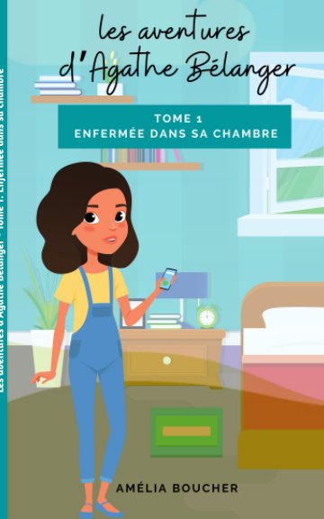 Les Aventures d'Agathe Bélanger - Tome 1 : Enfermée dans sa chambre nach Amélia Boucher anzeigen