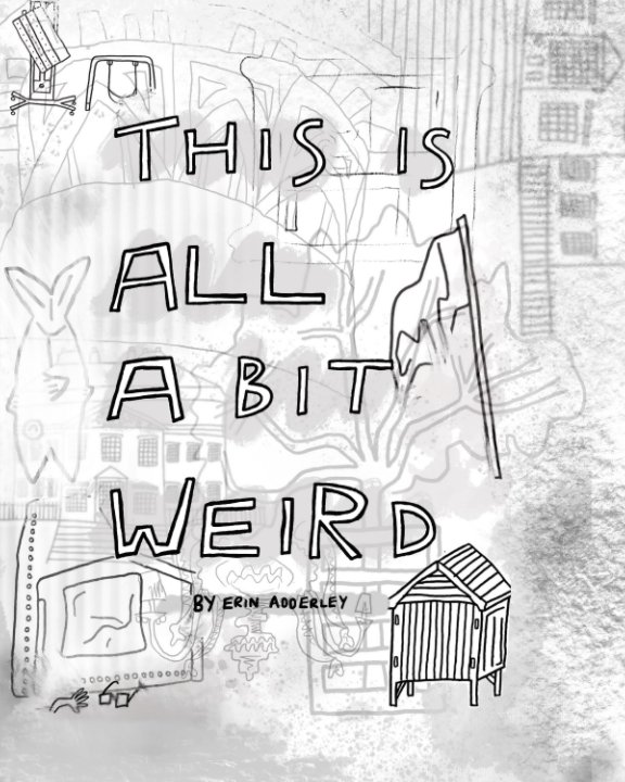 View This Is All A Bit Weird by Erin Adderley