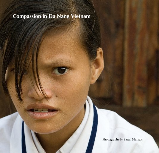 Ver Compassion in Da Nang Vietnam por Photographs by Sarah Murray