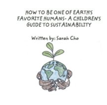 How to Be One of Earth's Favorite Humans- A Children's Guide to Sustainability book cover