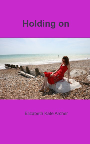 View Holding On Poetry Collection by Elizabeth Kate Archer