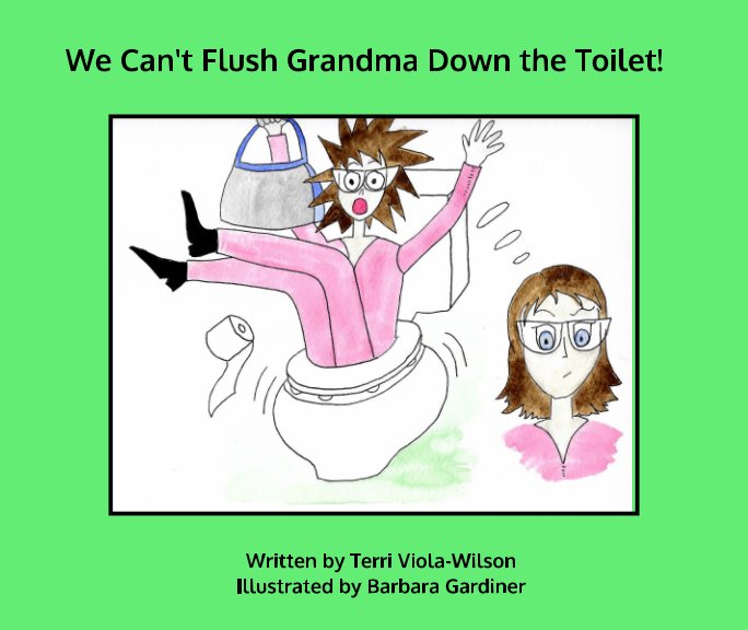 Visualizza We Can't Flush Grandma Down the Toilet di Terri Viola-Wilson