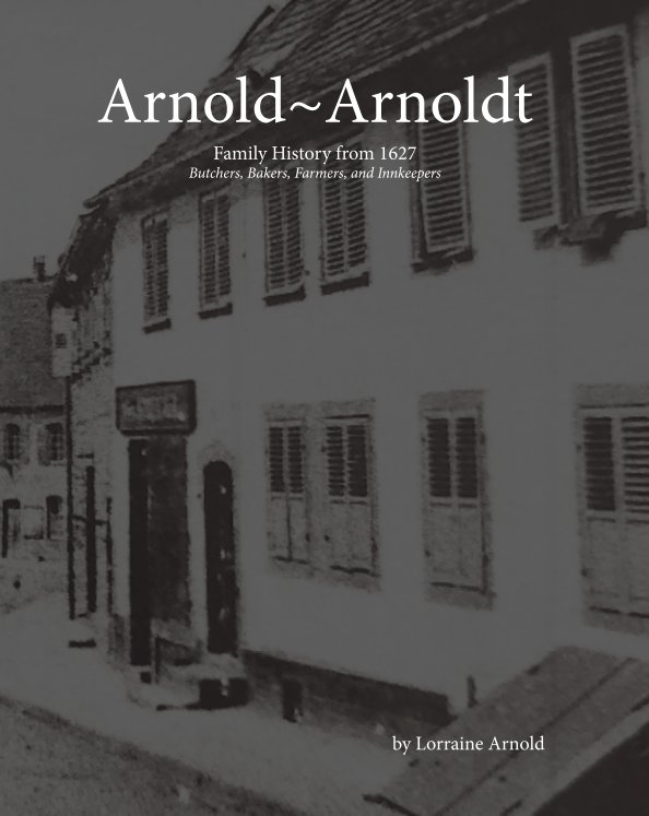 View Arnold~Arnoldt: Family History from 1627 by Lorraine Arnold