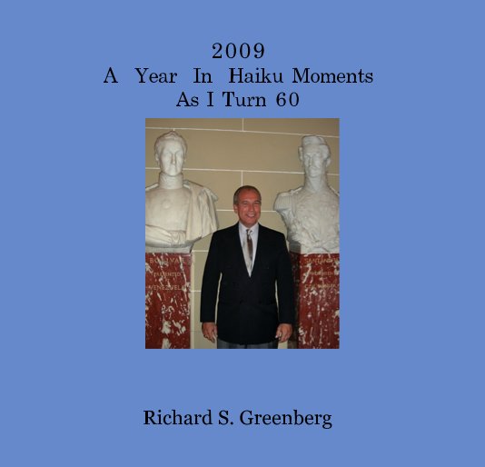 2009 A Year In Haiku Moments As I Turn 60 nach Richard S. Greenberg anzeigen