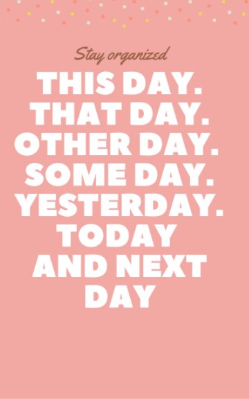 View This Day, That Day, Other Day, Some Day, Yesterday, Today and Next Day by Brenda Dee Smith-Clark