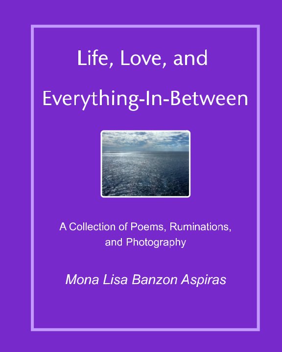 View Life, Love, and Everything-In-Between by Mona Lisa Banzon Aspiras