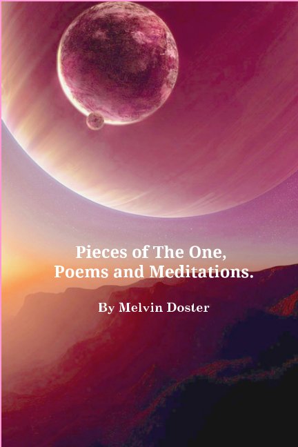 View Pieces of The One, Poems and Meditations. By Melvin Doster by Melvin Doster