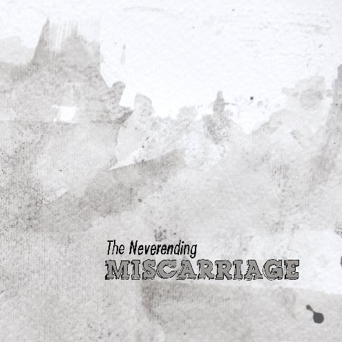 View The Neverending Miscarriage by Amanda Kern