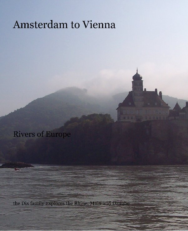 Ver Amsterdam to Vienna por the Dix family Explores the Rhine, Main and Danube