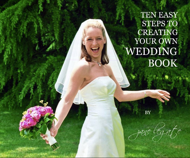 View TEN EASY STEPS TO CREATING YOUR OWN WEDDING BOOK by Jane Legate