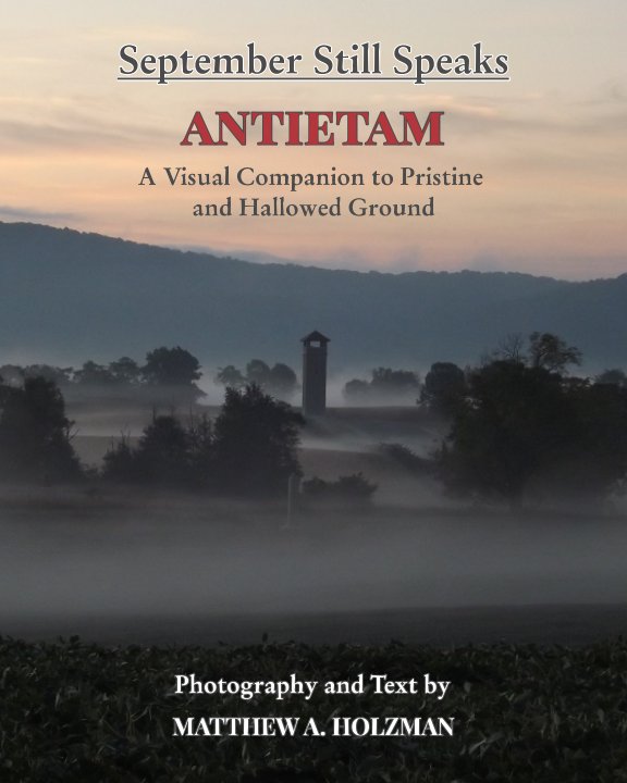 View September Still Speaks: Antietam, A Visual Companion to Pristine and Hallowed Ground by Matthew A. Holzman