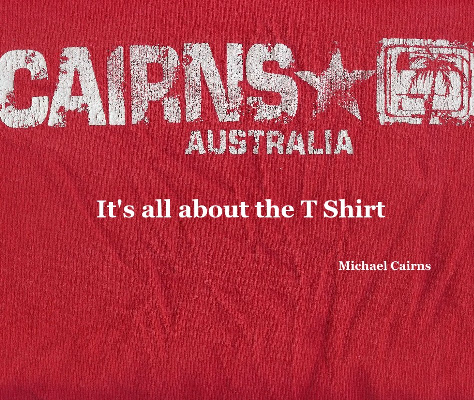 View It's all about the T Shirt by Michael Cairns