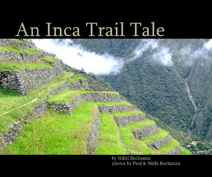 View An Inca Trail Tale by Nikki Buchanan photos by Paul & Nikki Buchanan