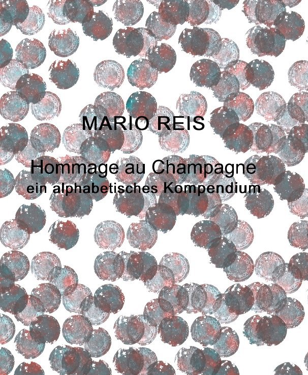 View MARIO REIS Hommage au Champagne ein alphabetisches Kompendium by Mario Reis