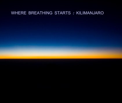 WHERE BREATHING STARTS : KILIMANJARO book cover