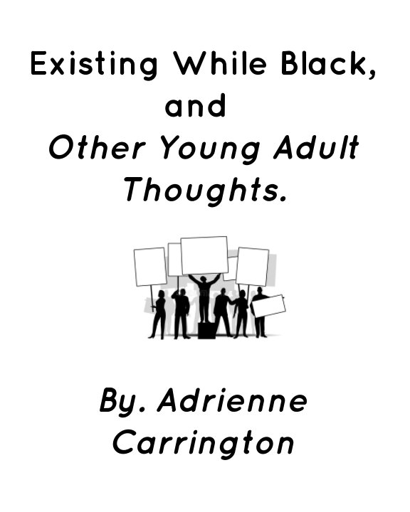 View Existing While Black, and Other Young Adult Thoughts. by Adrienne Carrington