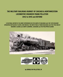 The Military Railroad Journey of Chicago and Northwestern Locomotive Engineer Frank Pelletier 1942 to 1945 and Beyond book cover