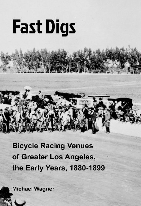 View Fast Digs: Bicycle Racing Venues of Greater Los Angeles by Michael Wagner