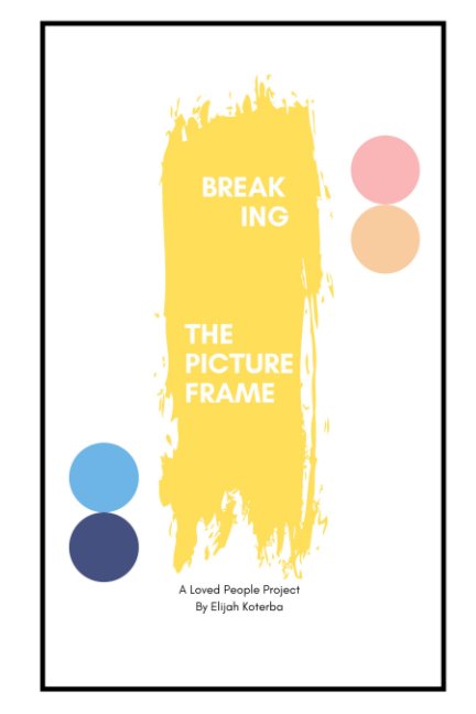 View Breaking the Picture Frame by Elijah Koterba, Loved People