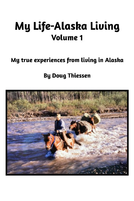 View My Life - Alaska Living Volume 1 by Doug Thiessen