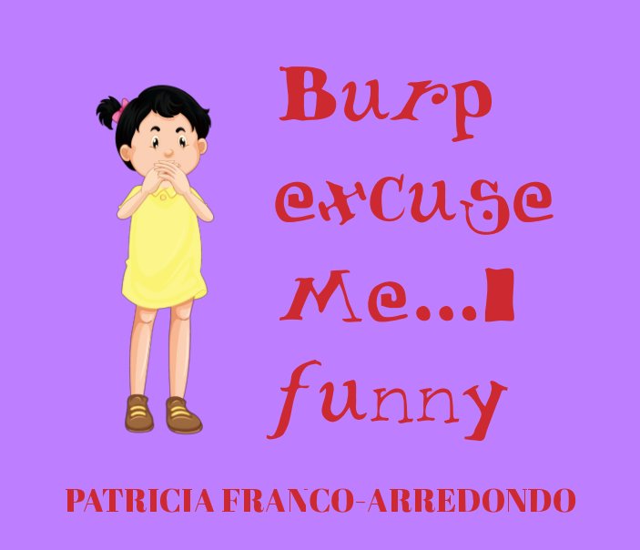 View Burp excuse Me I funny by PATRICIA ANN FRANCO-ARREDONDO