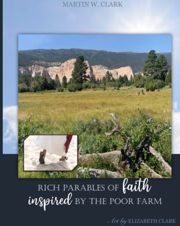 View Rich Parables of Faith Inspired By The Poor Farm. by Martin W. Clark