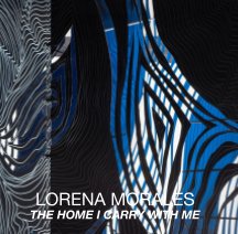 Lorena Morales: The Home I Carry with Me book cover