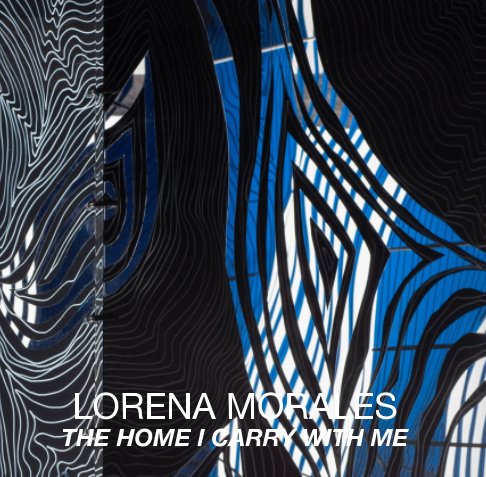 Ver Lorena Morales: The Home I Carry with Me por Lorena Morales