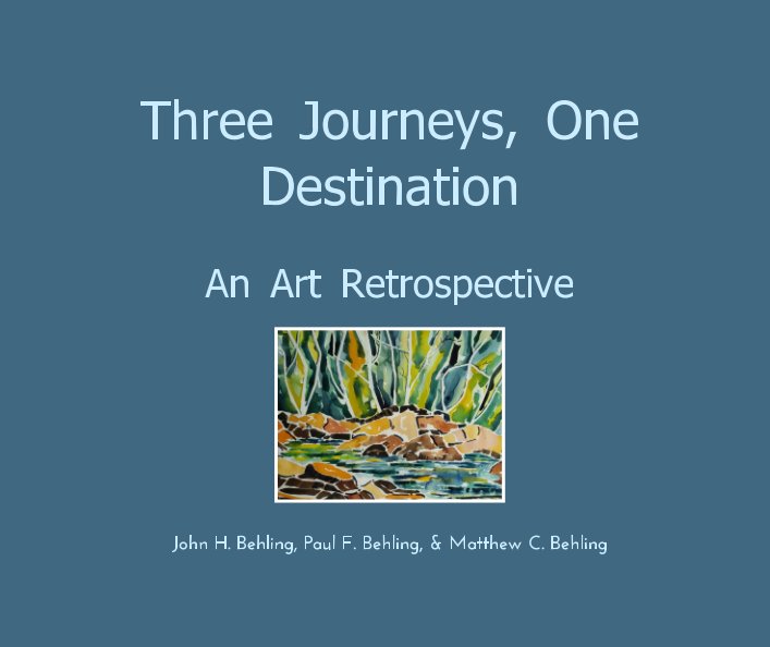 Ver Three Journeys, One Destination: An Art Retrospective por John H.. Behling