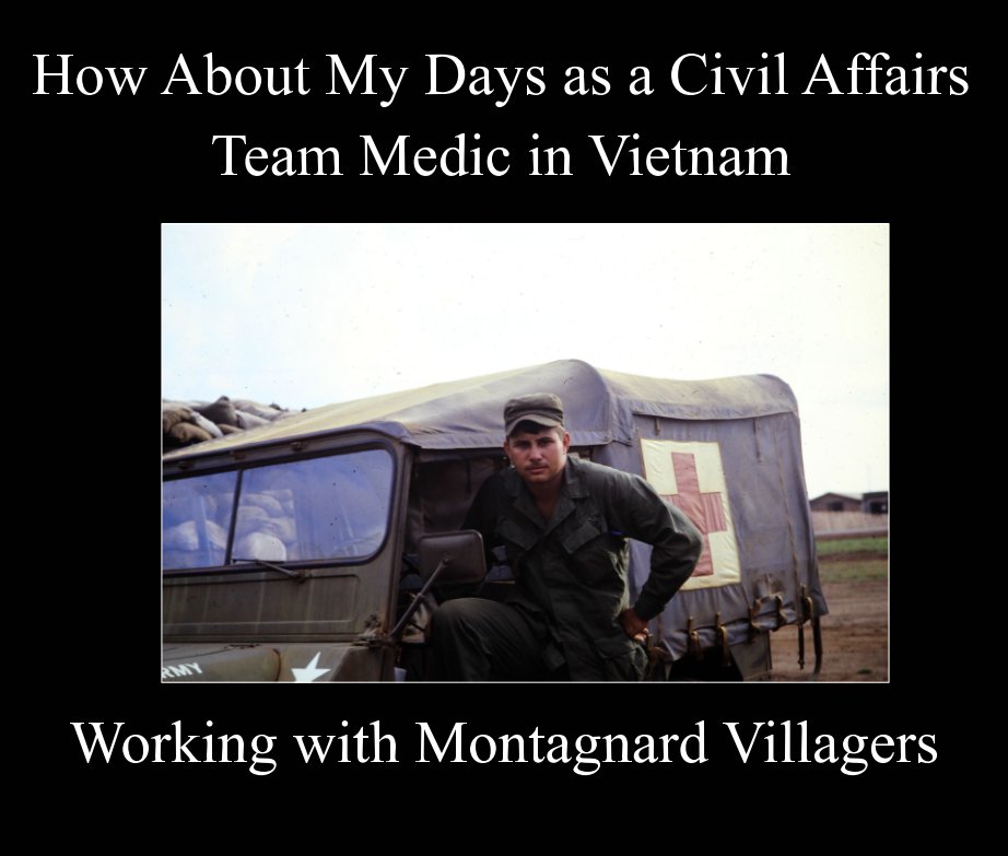 Ver How About My Days as a Civil Affairs Team Medic in Vietnam por Lynn and Bill McDaniel