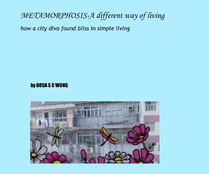 Ver METAMORPHOSIS-A different way of living how a city diva found bliss in simple living por ROSA S C WONG