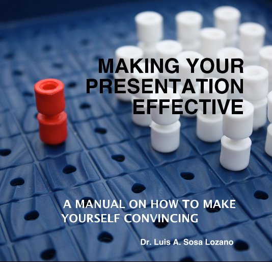 View MAKING YOUR PRESENTATION EFFECTIVE by Dr. Luis A. Sosa Lozano