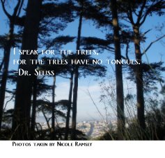 I speak for the trees, for the trees have no tongues. -Dr. Seuss book cover