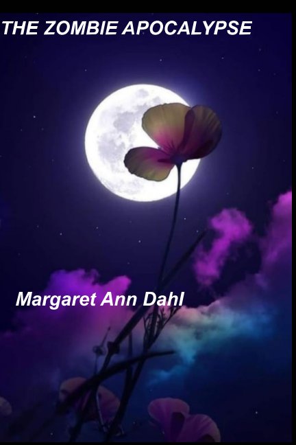 View The Zombie Apocalypse by Margaret Ann Dahl