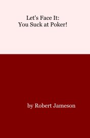 Let's Face It: You Suck at Poker! book cover