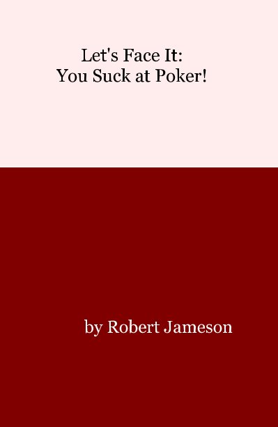 Visualizza Let's Face It: You Suck at Poker! di Robert Jameson