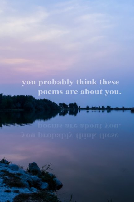 View you probably think these poems are about you by Walker Tracy