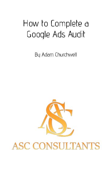 View How to Complete a Google Ads Audit by Adam Churchwell