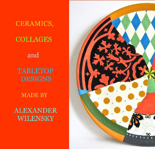 View CERAMICS, COLLAGES and TABLETOP DESIGNS MADE BY ALEXANDER WILENSKY by Alexander Wilensky