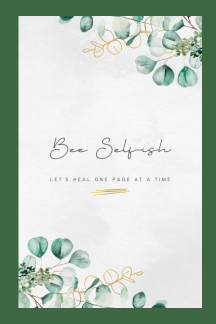 Ver Bee Selfish Vol. 1: Guide to Healing One Page At a Time por Brittany M. Carter, BS Ed, MSA