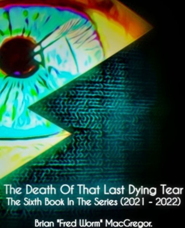 View The Death Of That Last Dying Tear. by Brian "fred worm" MacGregor.