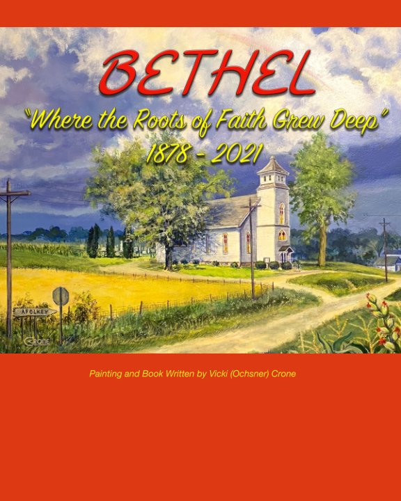 Ver BETHEL
"Where the Roots of Faith Grew Deep"
1878 - 2021 por Vicki (Ochsner) Crone