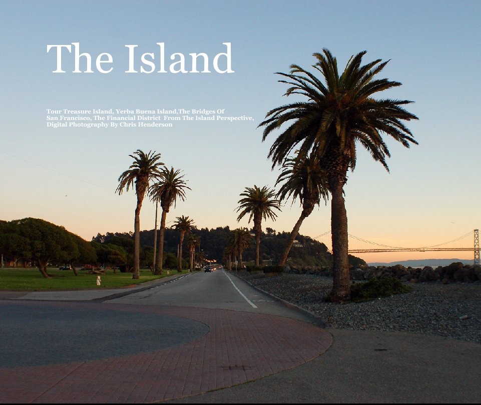 View The Island by Tour Treasure Island, Yerba Buena Island,The Bridges Of San Francisco, The Financial District  From The Island Perspective, Digital Photography By Chris Henderson